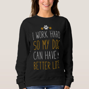 Ich arbeite hart, damit mein Hund ein besseres Leb Sweatshirt