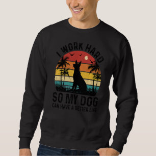 Ich arbeite hart, damit mein Hund ein besseres Leb Sweatshirt
