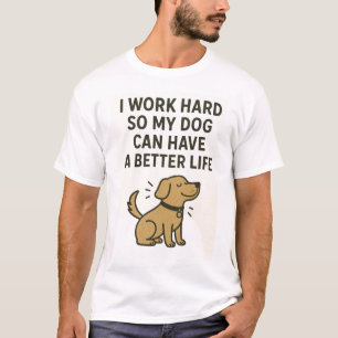 Ich arbeite hart, damit mein Hund ein besseres Leb T-Shirt