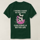 Ich arbeite hart, damit mein Hund ein besseres Leb T-Shirt (Design vorne)