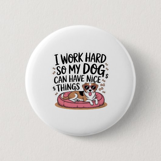 Ich arbeite hart, damit mein Hund schöne Dinge hab Button (Vorderseite)