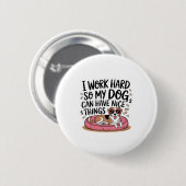 Ich arbeite hart, damit mein Hund schöne Dinge hab Button (Vorne & Hinten)