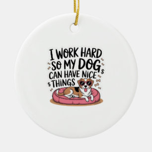 Ich arbeite hart, damit mein Hund schöne Dinge hab Keramik Ornament