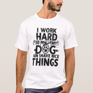 Ich arbeite hart, damit mein Hund schöne Dinge hab T-Shirt
