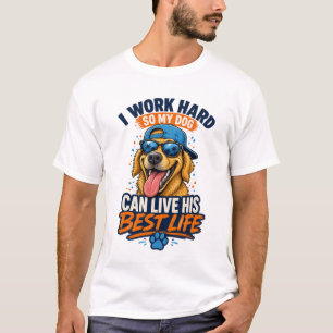 Ich Arbeite Hart Damit Mein Hund Sein Bestes Leben T-Shirt