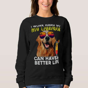 Ich arbeite hart, damit mein Labrador ein besseres Sweatshirt