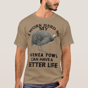 Ich arbeite hart, damit mein Perlhuhn ein besseres T-Shirt