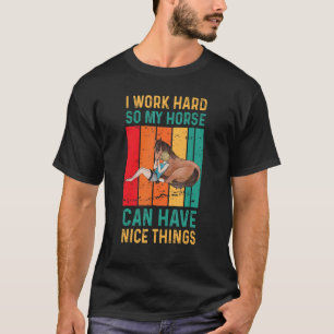 Ich arbeite hart, damit mein Pferd schöne Dinge ha T-Shirt