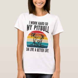 Ich arbeite hart, damit mein Pitbuli ein besseres  T-Shirt
