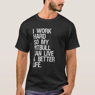 Ich arbeite hart, damit mein Pitbuli ein besseres  T-Shirt