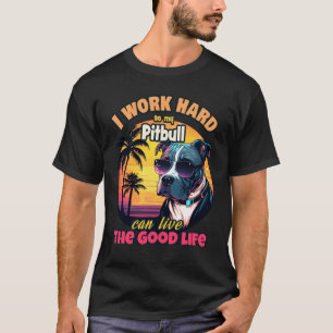 Ich arbeite hart, damit mein Pitbull das gute Lebe T-Shirt