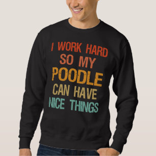 Ich arbeite hart, damit mein Poodle schöne Dinge h Sweatshirt