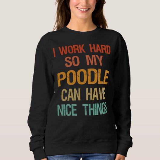 Ich arbeite hart, damit mein Poodle schöne Dinge h Sweatshirt (Vorderseite)