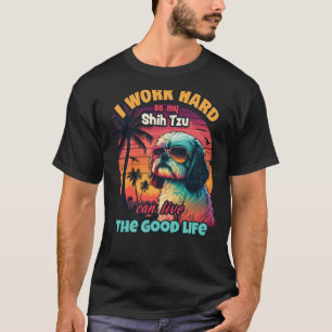 Ich arbeite hart, damit mein shih tzu ein gutes Le T-Shirt