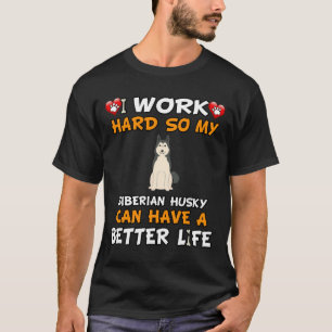 Ich arbeite hart, damit mein sibirischer Husky bes T-Shirt