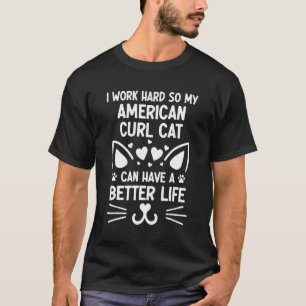 Ich arbeite hart, damit meine American Curl Cat ei T-Shirt