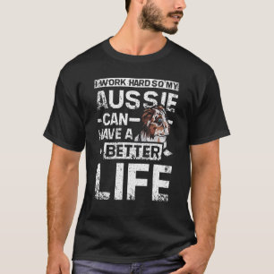 Ich arbeite hart, damit meine Aussie ein besseres  T-Shirt