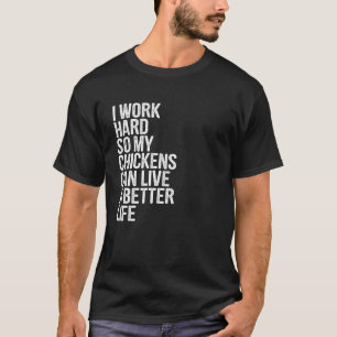 Ich arbeite hart, damit meine Hühner ein besseres  T-Shirt