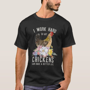 Ich arbeite hart, damit meine Hühner ein besseres  T-Shirt