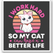 Ich arbeite hart, damit meine Katze besser leben k Aufkleber (Vorderseite)