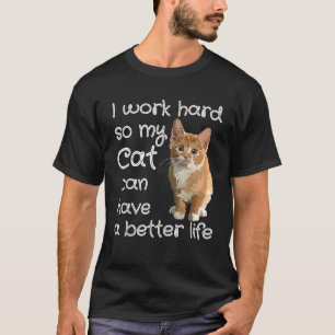 Ich arbeite hart, damit meine Katze ein besseres S T-Shirt