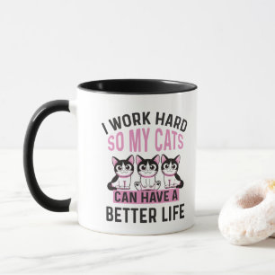 Ich arbeite hart, damit meine Katzen ein besseres  Tasse
