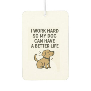 Ich arbeite hart für meinen Hund � Süße Zitate für Autolufterfrischer