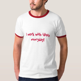 Ich arbeite mit den täglichen Idioten! T-Shirt