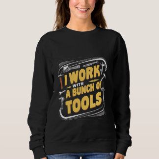 Ich arbeite mit einer Reihe von Werkzeugen _— Sweatshirt
