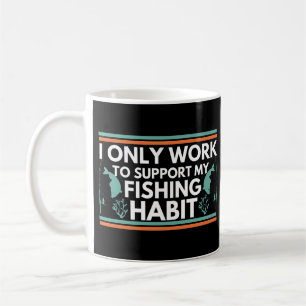 Ich arbeite nur, um mein Fischereigewohnheiten zu  Kaffeetasse