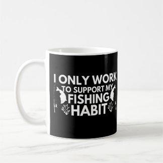 Ich arbeite nur, um mein Fischereigewohnheiten zu Kaffeetasse