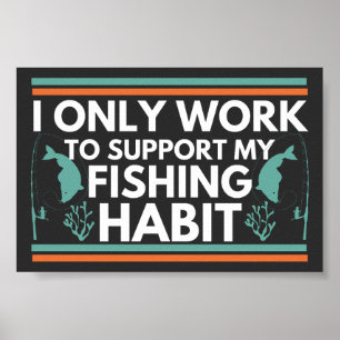 Ich arbeite nur, um mein Fischereigewohnheiten zu  Poster