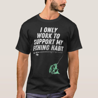 Ich arbeite nur zur Unterstützung meines Fischerei T-Shirt
