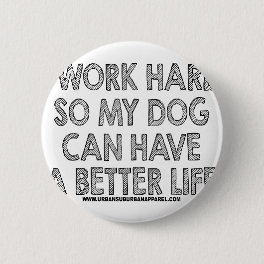 ICH ARBEITE SCHWER, ALSO KANN MEIN HUND EIN BUTTON (Vorderseite)