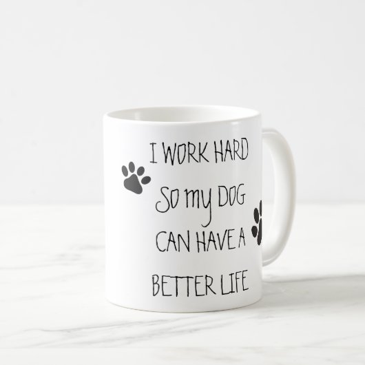 Ich arbeite schwer, also kann mein Hund ein Kaffeetasse (VorderseiteRechts)