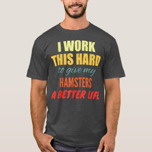 Ich arbeite so schwer, meinen Hamstern etwas Besse T-Shirt