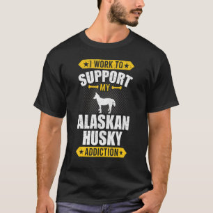 Ich arbeite, um meine Alaskan Husky-Sucht Hund zu T-Shirt