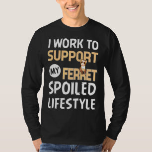 Ich arbeite, um meine Frettchen verwöhnten Lebenss T-Shirt