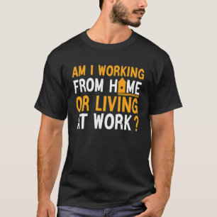 Ich arbeite von der Zuhause oder lebe am arbeiten  T-Shirt