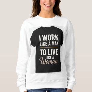 "Ich arbeite wie ein Mann, lebe wie eine Frau - kü Sweatshirt