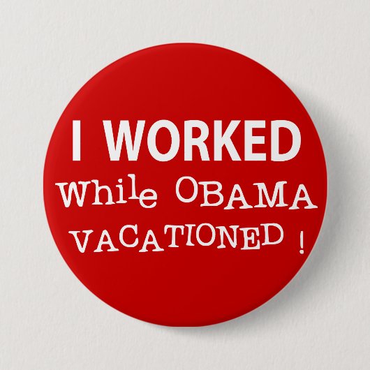 Ich arbeitete, während Obama Vacationed Button (Vorderseite)