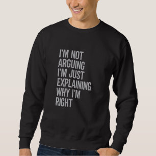 Ich argumentiere nicht, dass ich nur erkläre, waru sweatshirt