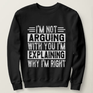 Ich argumentiere nicht, dass ich nur erkläre, waru sweatshirt