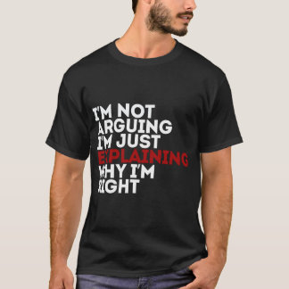 Ich argumentiere nicht, dass ich nur erkläre, waru T-Shirt