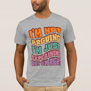 Ich argumentiere nicht, dass ich nur erkläre, waru T-Shirt
