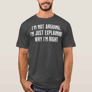 Ich argumentiere nicht, dass ich nur erkläre, waru T-Shirt