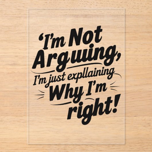 Ich argumentiere nicht, ich erkläre nur, warum ich acryleinladungen (Vorderseite)