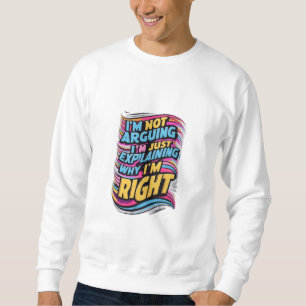 Ich argumentiere nicht, ich erkläre nur, warum ich sweatshirt
