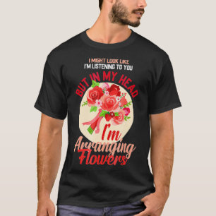 Ich arrangiere Blumen Floristen Geschenk Shirt