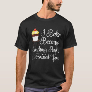 Ich backe, weil das Punzieren von Leuten auf Sh ge T-Shirt